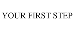YOUR FIRST STEP