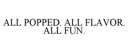 ALL POPPED. ALL FLAVOR. ALL FUN.