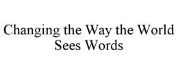 CHANGING THE WAY THE WORLD SEES WORDS