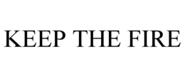 KEEP THE FIRE