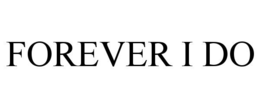 FOREVER I DO