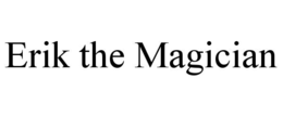 ERIK THE MAGICIAN