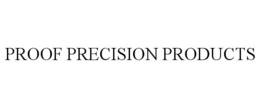 PROOF PRECISION PRODUCTS