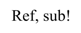 REF, SUB!