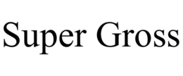 SUPER GROSS