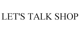 LET'S TALK SHOP