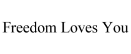 FREEDOM LOVES YOU