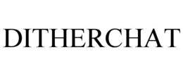 DITHERCHAT