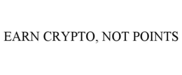 EARN CRYPTO, NOT POINTS