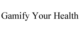 GAMIFY YOUR HEALTH