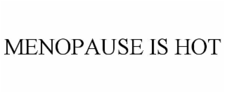 MENOPAUSE IS HOT