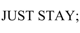 JUST STAY;