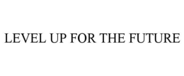 LEVEL UP FOR THE FUTURE