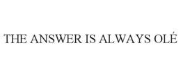 THE ANSWER IS ALWAYS OLÉ