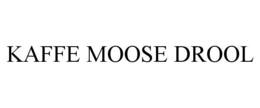 KAFFE MOOSE DROOL