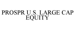 PROSPR U.S. LARGE CAP EQUITY