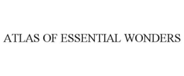 ATLAS OF ESSENTIAL WONDERS