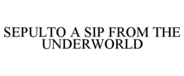 SEPULTO A SIP FROM THE UNDERWORLD