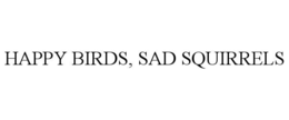 HAPPY BIRDS, SAD SQUIRRELS