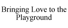 BRINGING LOVE TO THE PLAYGROUND