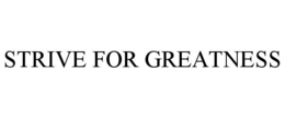 STRIVE FOR GREATNESS