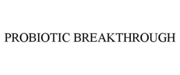 PROBIOTIC BREAKTHROUGH