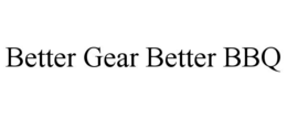 BETTER GEAR BETTER BBQ
