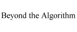 BEYOND THE ALGORITHM