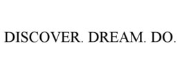DISCOVER. DREAM. DO.