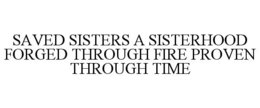 SAVED SISTERS A SISTERHOOD FORGED THROUGH FIRE PROVEN THROUGH TIME