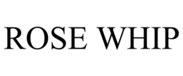 ROSE WHIP