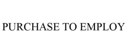 PURCHASE TO EMPLOY