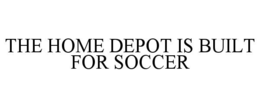 THE HOME DEPOT IS BUILT FOR SOCCER