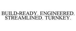 BUILD-READY. ENGINEERED. STREAMLINED. TURNKEY.