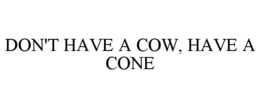 DON'T HAVE A COW, HAVE A CONE