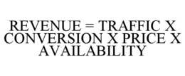 REVENUE = TRAFFIC X CONVERSION X PRICE X AVAILABILITY