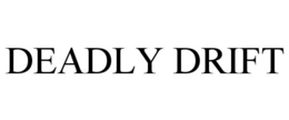 DEADLY DRIFT