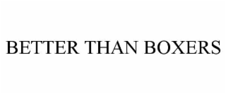 BETTER THAN BOXERS