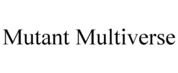MUTANT MULTIVERSE