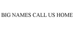 BIG NAMES CALL US HOME