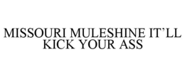 MISSOURI MULESHINE IT’LL KICK YOUR ASS