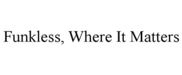 FUNKLESS, WHERE IT MATTERS