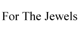 FOR THE JEWELS