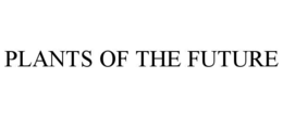PLANTS OF THE FUTURE