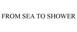 FROM SEA TO SHOWER
