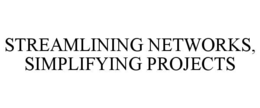 STREAMLINING NETWORKS, SIMPLIFYING PROJECTS