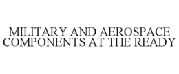 MILITARY AND AEROSPACE COMPONENTS AT THE READY