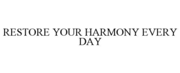 RESTORE YOUR HARMONY EVERY DAY