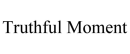 TRUTHFUL MOMENT