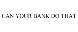 CAN YOUR BANK DO THAT